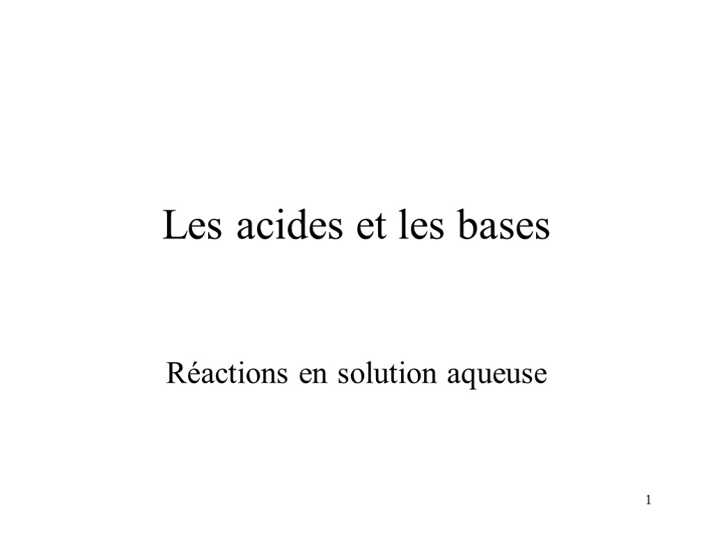 1 Les acides et les bases Réactions en solution aqueuse